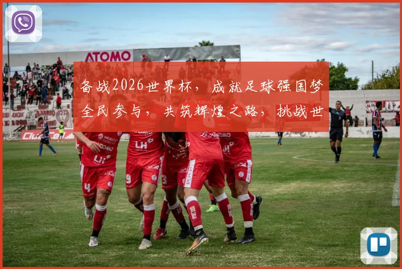备战2026世界杯，成就足球强国梦全民参与，共筑辉煌之路，挑战世界之巅