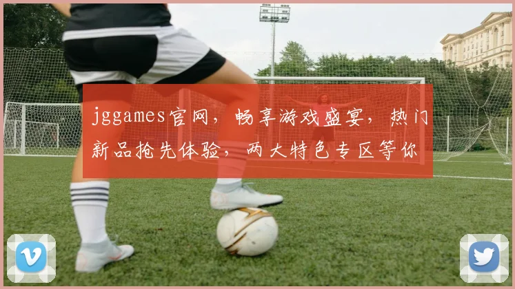 jggames官网，畅享游戏盛宴，热门新品抢先体验，两大特色专区等你来