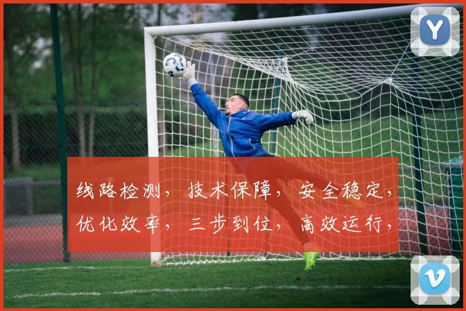 线路检测，技术保障，安全稳定，优化效率，三步到位，高效运行，不容忽视，保障无忧。
